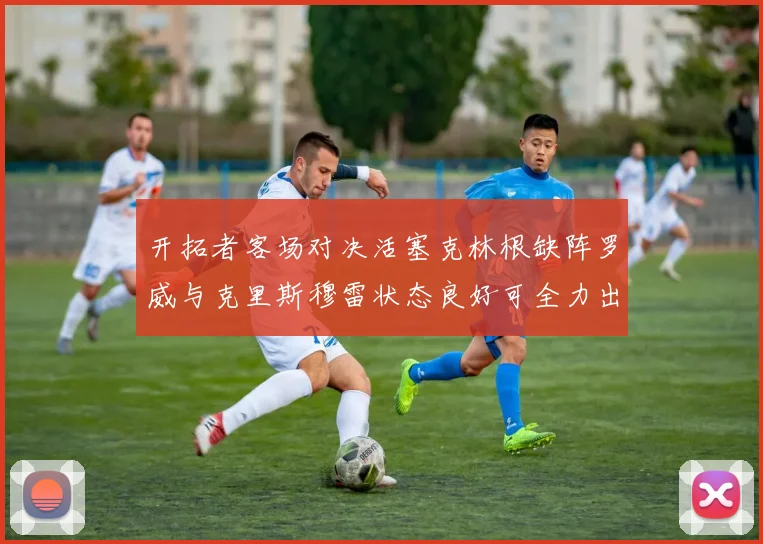 开拓者客场对决活塞克林根缺阵罗威与克里斯穆雷状态良好可全力出战