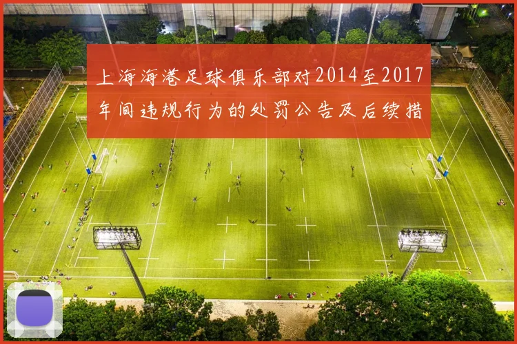 上海海港足球俱乐部对2014至2017年间违规行为的处罚公告及后续措施说明