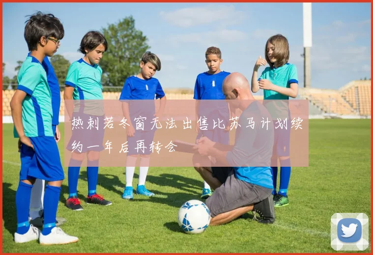 热刺若冬窗无法出售比苏马计划续约一年后再转会
