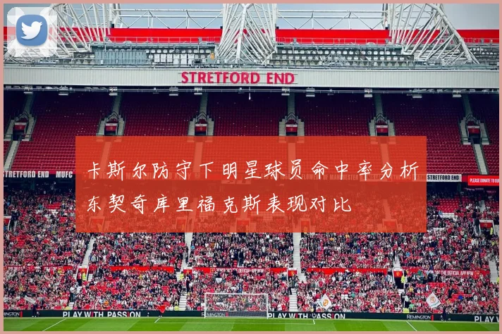 卡斯尔防守下明星球员命中率分析东契奇库里福克斯表现对比
