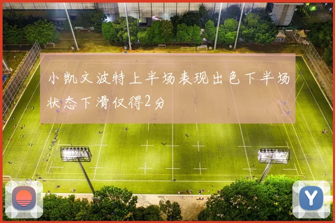 小凯文波特上半场表现出色下半场状态下滑仅得2分